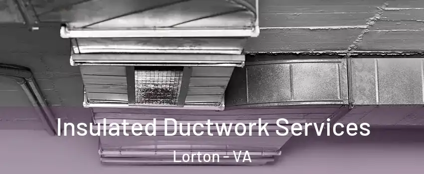  Insulated Ductwork Services Lorton - VA