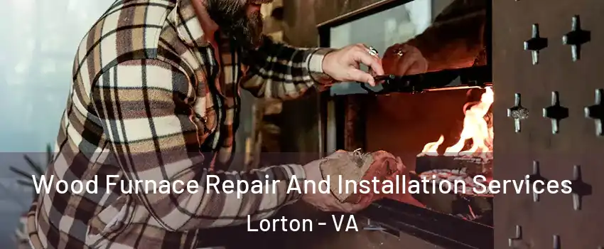  Wood Furnace Repair And Installation Services Lorton - VA
